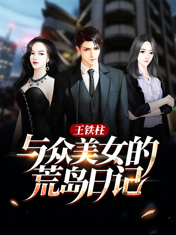 王铁柱与众美女的荒岛日记王铁柱安欣