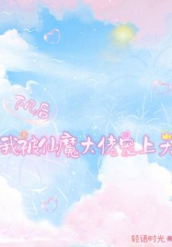 下凡后我被仙魔大佬宠上天