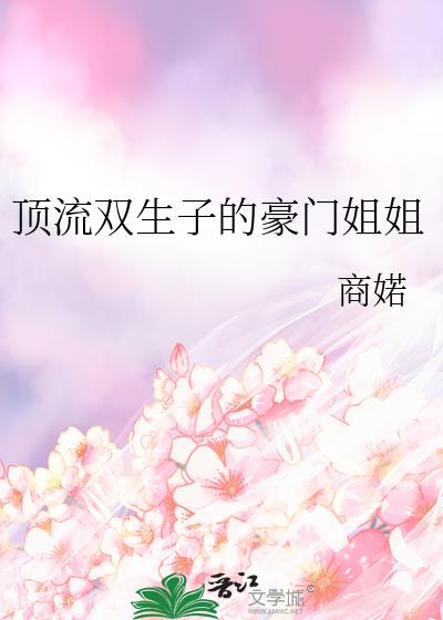 顶流双生子的豪门姐姐全文阅读